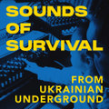 Sounds Of Survival From Ukrainian Underground Vol. 1