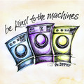 Be Kind To The Machines