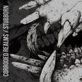 CORRRODED REALMS/STUBBORN split 2014