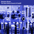 Machine Music! The New Dance Sound of Cardiff