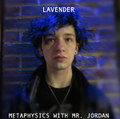 Lavender / Metaphysics with Mr. Jordan