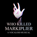 WHO KILLED MARKIPLIER: A Vocaloid Musical