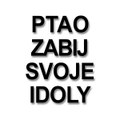 PTAO - ZABIJ SVOJE IDOLY