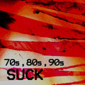 70s, 80s, 90s Suck split