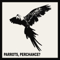 PARROTS, PERCHANCE?