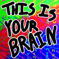 THIS IS YOUR BRAIN