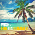 WISH FOR DA SUMMER