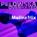 PELOWSKA - Overrated - The Mašīna Mixes