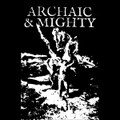 ARCHAIC & MIGHTY