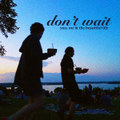 don't wait